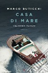 Casa di mare. Una storia italiana libro