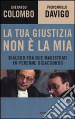 La tua giustizia non è la mia. Dialogo fra due magistrati in perenne disaccordo libro