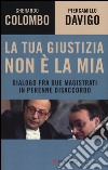 La tua giustizia non è la mia. Dialogo fra due magistrati in perenne disaccordo libro