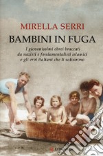 Bambini in fuga. I giovanissimi ebrei braccati da nazisti e fondamentalisti islamici e gli eroi italiani che li salvarono libro