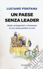 Un paese senza leader. Storie, protagonisti e retroscena di una classe politica in crisi