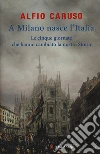 A Milano nasce l'Italia. Le Cinque Giornate che hanno cambiato la nostra storia libro di Caruso Alfio