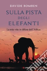 Sulla pista degli elefanti. La mia vita in difesa dell'Africa libro