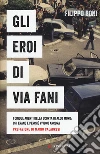 Gli eroi di Via Fani. I cinque agenti della scorta di Aldo Moro: chi erano e perché vivono ancora libro di Boni Filippo