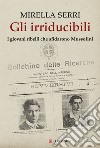 Gli irriducibili. I giovani ribelli che sfidarono Mussolini libro