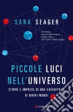 Piccole luci nell'universo. Storie e imprese di una cacciatrice di nuovi mondi libro