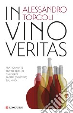 In vino veritas. Praticamente tutto quello che serve sapere (davvero) sul vino libro