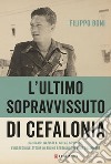 L'ultimo sopravvissuto di Cefalonia. Dai campi nazisti ai gulag sovietici, l'incredibile storia di un eroe qualunque libro