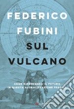 Sul vulcano. Come riprenderci il futuro in questa globalizzazione fragile libro