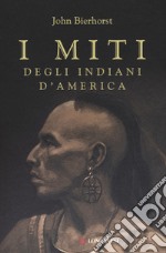 I miti degli indiani d'America. Nuova ediz. libro