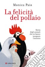 La felicità del pollaio. Storia degli animali che mi hanno insegnato l'amicizia libro