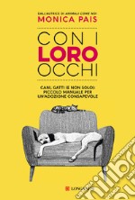 Con i loro occhi. Cani, gatti (e non solo): piccolo manuale per un'adozione consapevole libro