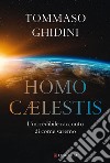 Homo cælestis. L'incredibile racconto di come saremo libro