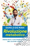 Rivoluzione metabolica. Disintossicarsi, vivere magri e in salute, liberi da diete e da rinunce libro di De Mari Danilo
