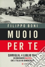 Muoio per te. Cavriglia, 4 luglio 1944: un massacro nazista che l'Italia ha dimenticato libro