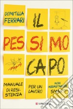 Il pessimo capo. Manuale di resistenza per un lavoro non abbastanza smart libro