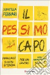 Il pessimo capo. Manuale di resistenza per un lavoro non abbastanza smart libro