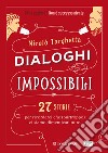 Dialoghi impossibili. 27 storie per ricordarci che (purtroppo) ci siamo dimenticati tutto libro