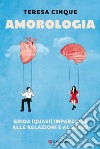 Amorologia. Guida (quasi) imparziale alle relazioni e al sesso libro