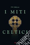 I miti celtici libro di Rolleston T. W.