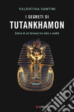 I segreti di Tutankhamon. Storia di un faraone tra mito e realtà libro