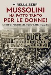 Mussolini ha fatto tanto per le donne! Le radice fasciste del maschilismo italiano libro di Serri Mirella