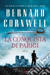 La conquista di Parigi libro di Cornwell Bernard