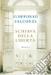 Schiava della libertà libro di Falcones Ildefonso