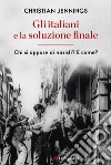 Gli italiani e la soluzione finale. Chi si oppose ai nazisti? E come? libro di Jennings Christian