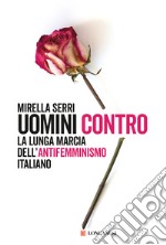 Uomini contro. La lunga marcia dell'antifemminismo in Italia libro