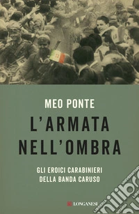 L'armata nell'ombra. Gli eroici carabinieri della Banda Caruso