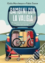 Bambini con la valigia. 15 viaggi che non avresti mai pensato di fare con i tuoi figli libro