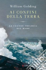 Ai confini della terra. La grande trilogia del mare libro