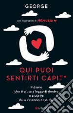 Qui puoi sentirti capit*. Il diario che ti aiuta a leggerti dentro e a uscire dalle relazioni tossiche libro