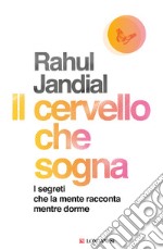 Il cervello che sogna. I segreti che la mente racconta mentre dorme