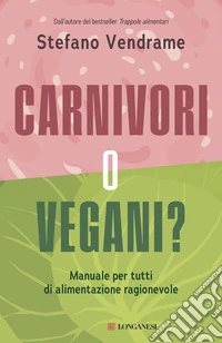Carnivori o vegani? Manuale per tutti di alimentazione ragionevole libro