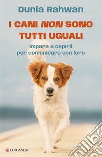 I cani non sono tutti uguali. Impara a capirli per comunicare con loro libro