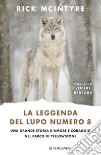 La leggenda del lupo Numero 8. Una grande storia d'amore e coraggio nel parco di Yellowstone libro