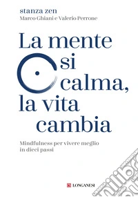 La mente si calma, la vita cambia. Mindfulness per vivere meglio in dieci passi libro