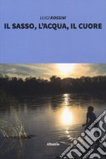 Il sasso, l'acqua, il cuore libro