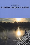 Il sasso, l'acqua, il cuore libro di Rossini Luigi