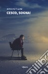 Cesco, sogna! libro di Lucà Alessandro