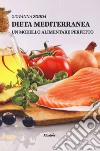 Dieta mediterranea. Un modello alimentare perfetto libro