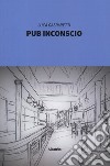 Pub inconscio libro di Gasparetti Luca