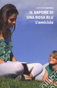 Il sapore di una rosa blu. L'amicizia libro