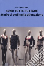 Sono tutte puttane. Storie di ordinaria alienazione libro