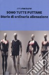 Sono tutte puttane. Storie di ordinaria alienazione libro di Gimigliano Ezio