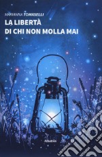 La libertà di chi non molla mai libro