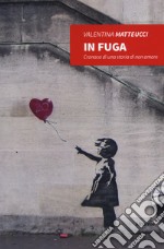 In fuga. Cronaca di una storia di non amore