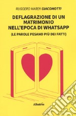 Deflagrazione di un matrimonio nell'epoca di whatsapp (Le parole pesano più dei fatti) libro